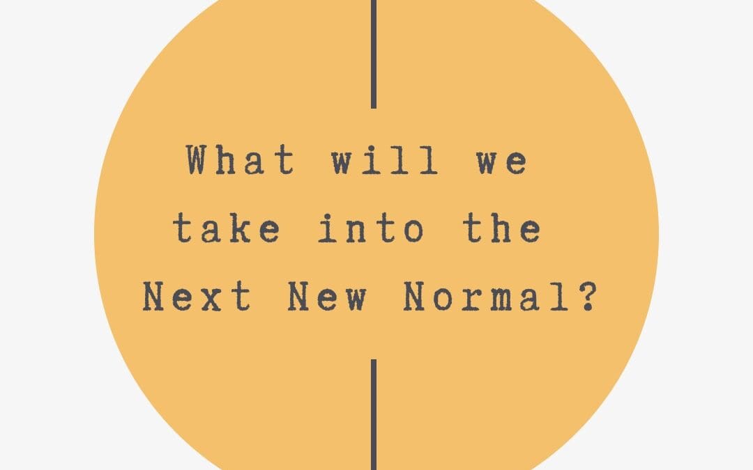 What will we take into the Next New Normal?