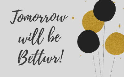 Tomorrow will be Better!