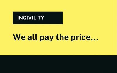 INCIVILITY – We all pay the price